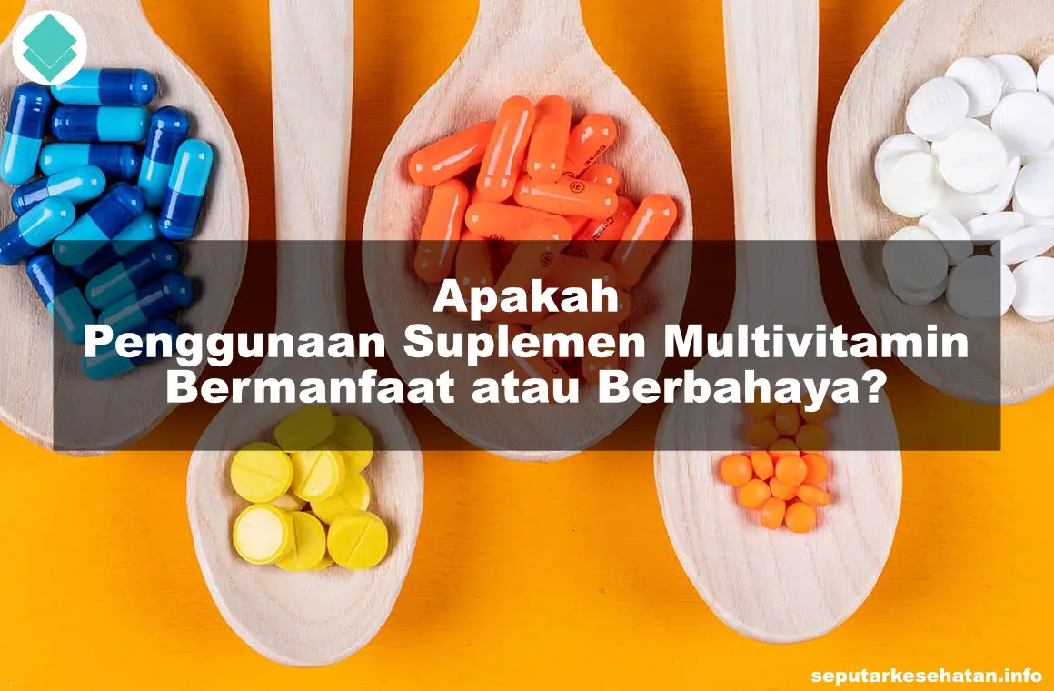 Apakah Penggunaan Suplemen Multivitamin Bermanfaat atau Berbahaya_