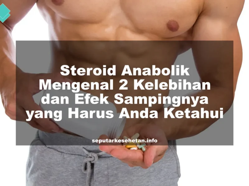 Steroid Anabolik: Mengenal 2 Kelebihan dan Efek Sampingnya yang Harus Anda Ketahui