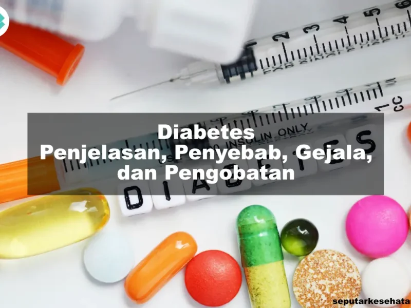 Diabetes - Penjelasan, Penyebab, Gejala, dan Pengobatan