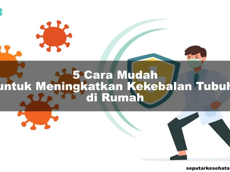 5 Cara Mudah untuk Meningkatkan Kekebalan Tubuh di Rumah