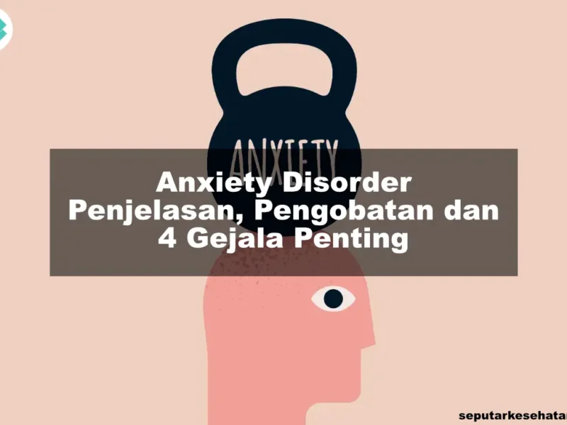 Anxiety Disorder Penjelasan, Pengobatan dan 4 Gejala Penting