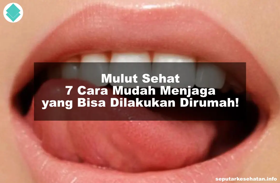 Mulut Sehat 7 Cara Mudah Menjaga yang Bisa Dilakukan Dirumah!