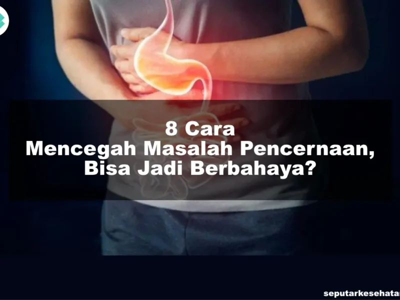 8 Cara Mencegah Masalah Pencernaan, Bisa Jadi Berbahaya_