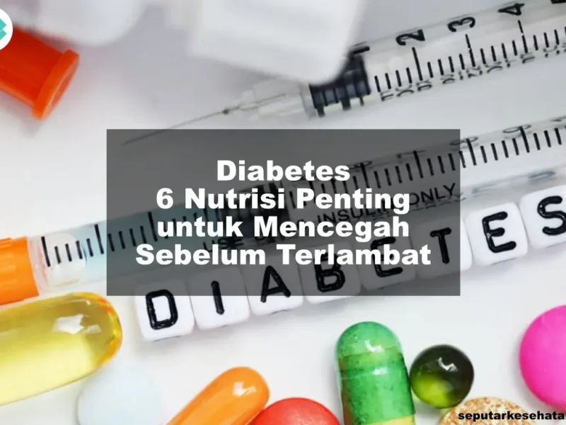 Diabetes 6 Nutrisi Penting untuk Mencegah Sebelum Terlambat