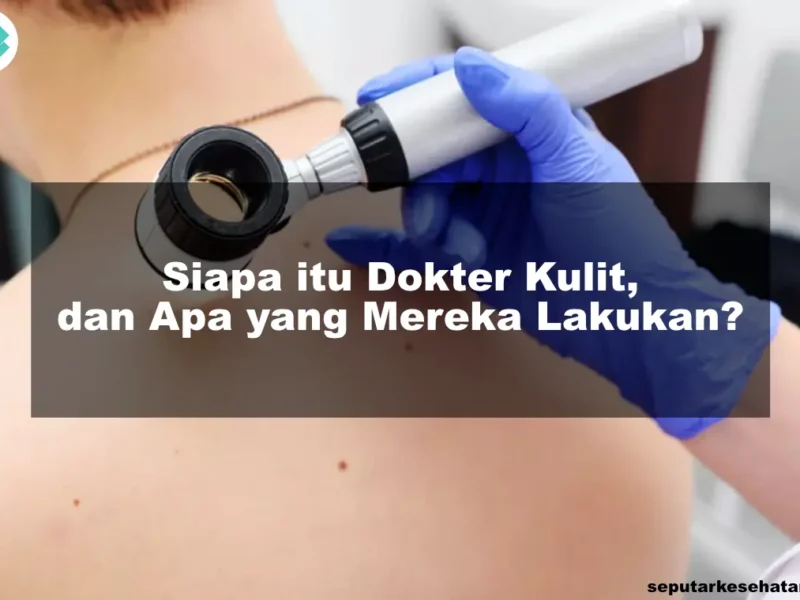 Siapa itu Dokter Kulit, dan Apa yang Mereka Lakukan?