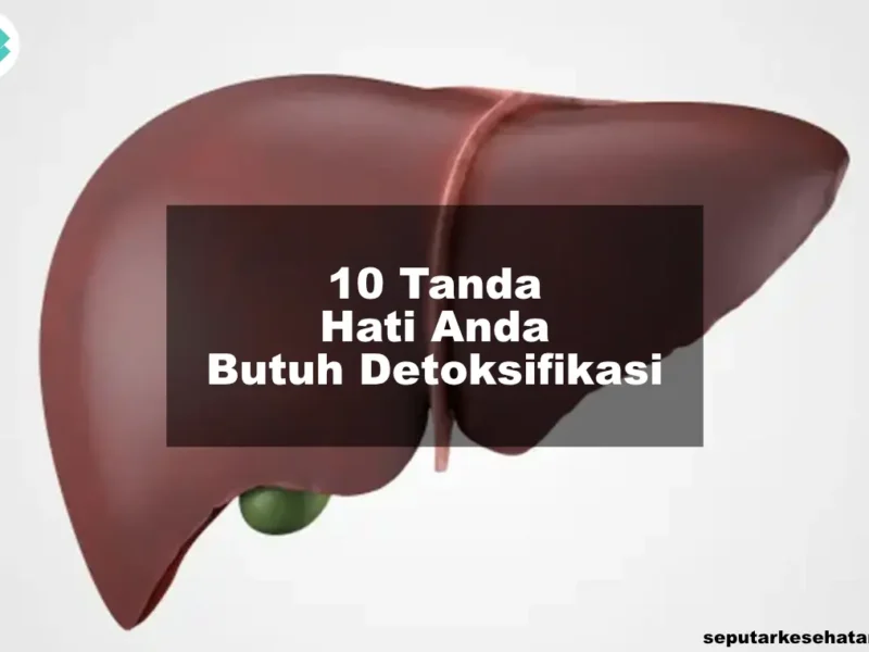 10 Tanda Hati Anda Butuh Detoksifikasi