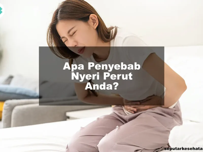 Apa Penyebab Nyeri Perut Anda?