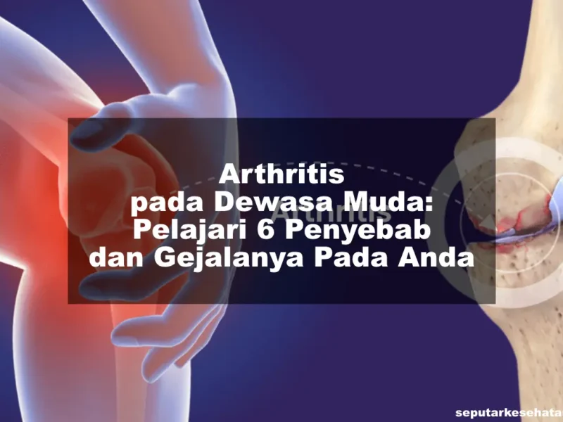 Arthritis pada Dewasa Muda Pelajari 6 Penyebab dan Gejalanya Pada Anda