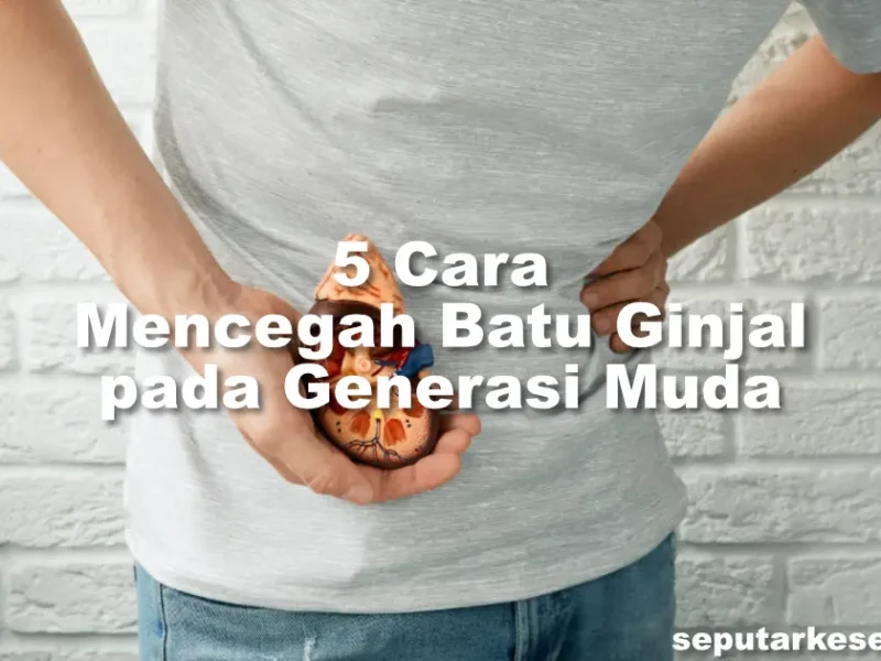 5 Cara Mencegah Batu Ginjal pada Generasi Muda