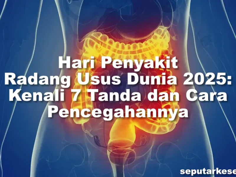 Hari Penyakit Radang Usus Dunia 2025 Kenali 7 Tanda dan Cara Pencegahannya