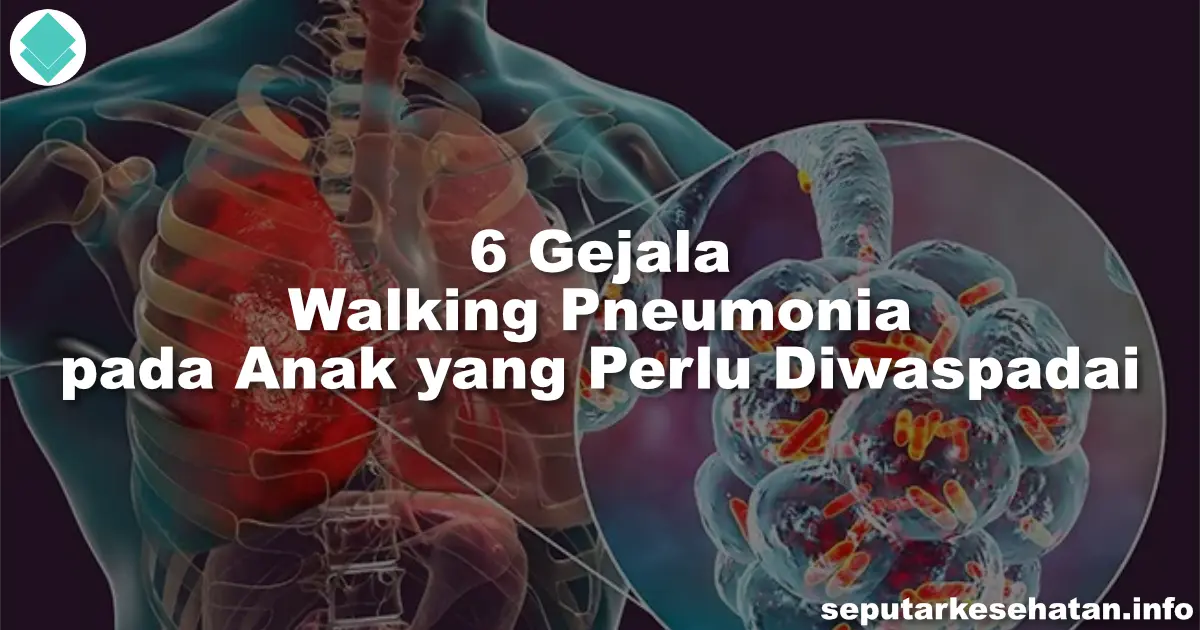 Seputar Kesehatan » 6 Gejala Walking Pneumonia pada Anak yang Perlu ...